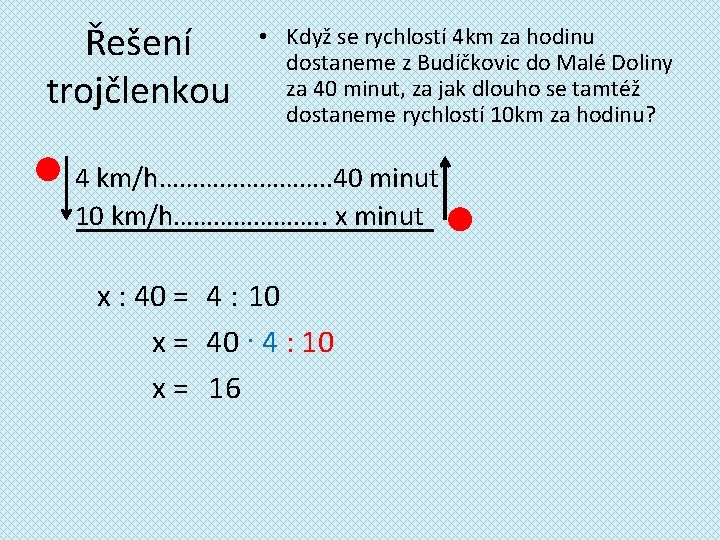 Řešení trojčlenkou • Když se rychlostí 4 km za hodinu dostaneme z Budíčkovic do