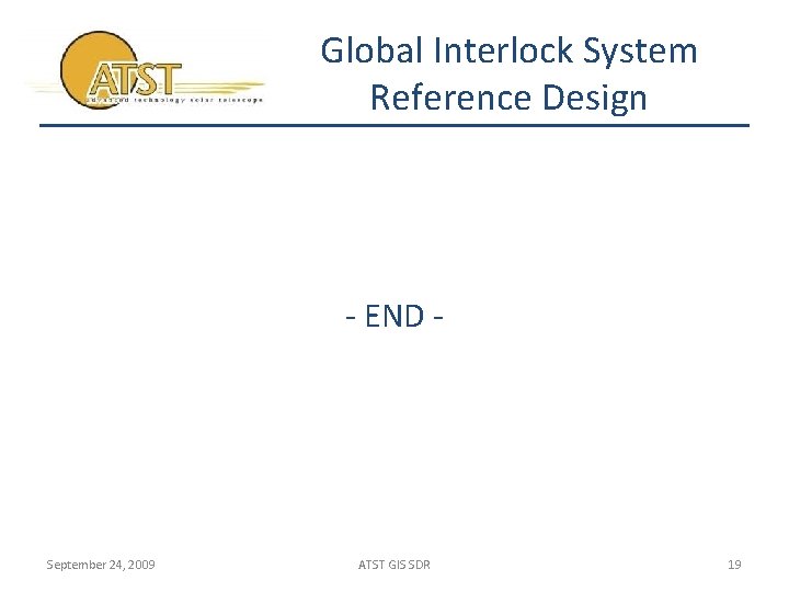 Global Interlock System Reference Design - END - September 24, 2009 ATST GIS SDR