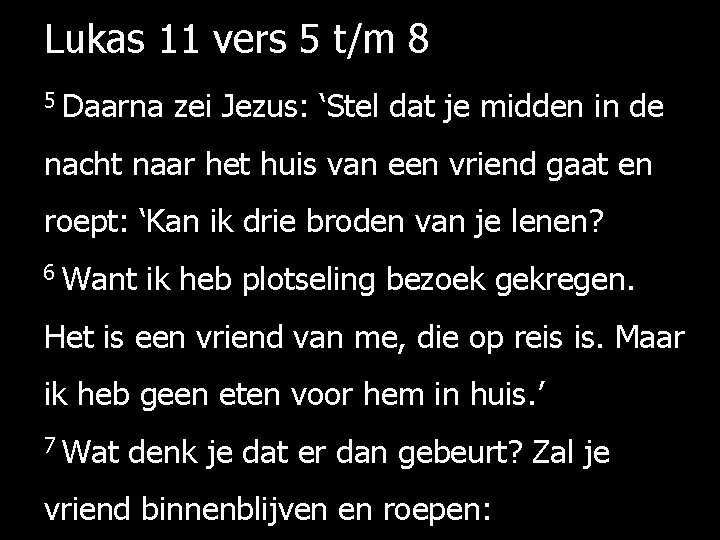 Lukas 11 vers 5 t/m 8 5 Daarna zei Jezus: ‘Stel dat je midden
