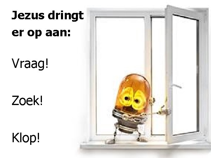 Jezus dringt er op aan: Vraag! Zoek! Klop! 