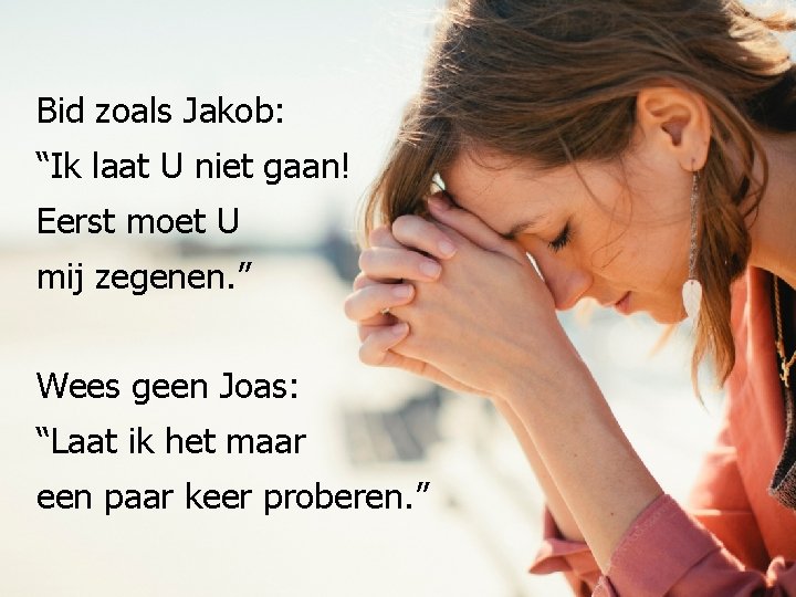 Bid zoals Jakob: “Ik laat U niet gaan! Eerst moet U mij zegenen. ”