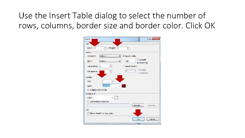 Use the Insert Table dialog to select the number of rows, columns, border size Use the Insert Table dialog to select the number of rows, columns, border size