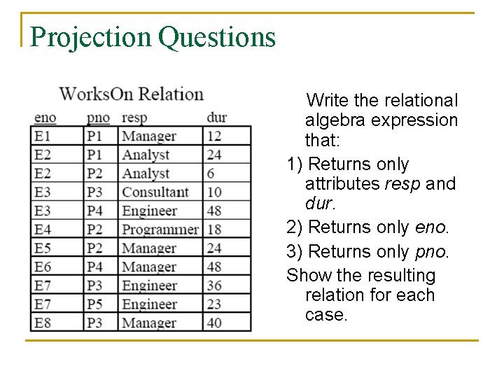 Projection Questions Write the relational algebra expression that: 1) Returns only attributes resp and