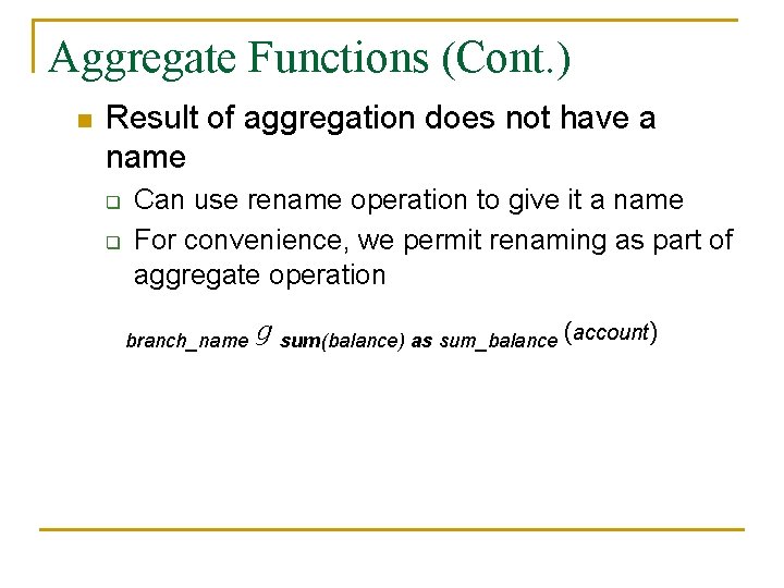 Aggregate Functions (Cont. ) n Result of aggregation does not have a name q
