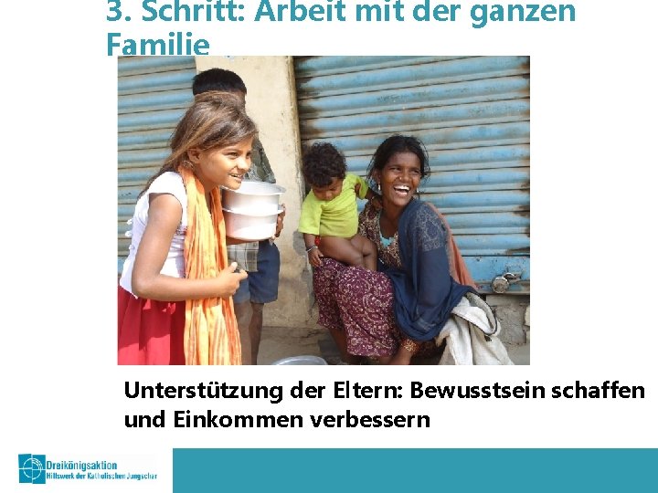 3. Schritt: Arbeit mit der ganzen Familie Unterstützung der Eltern: Bewusstsein schaffen und Einkommen