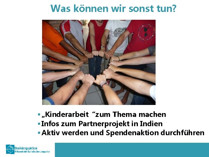 Was können wir sonst tun? § „Kinderarbeit“zum Thema machen § Infos zum Partnerprojekt in