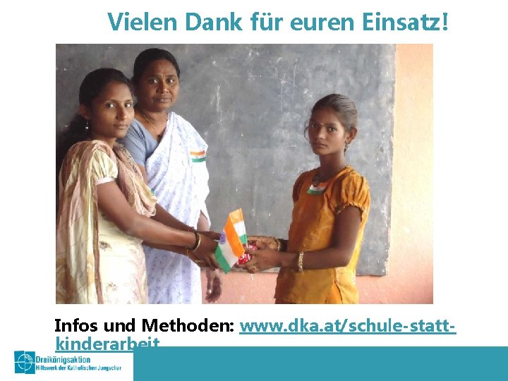 Vielen Dank für euren Einsatz! Infos und Methoden: www. dka. at/schule-stattkinderarbeit 