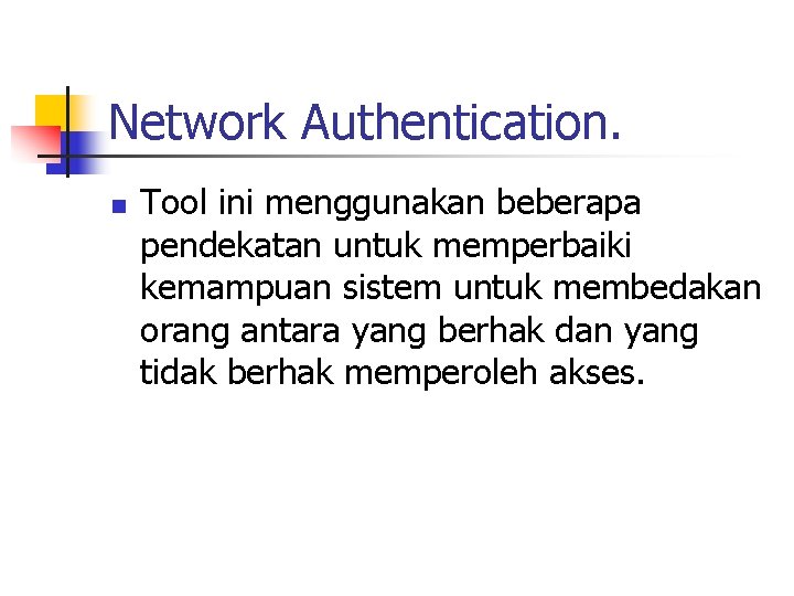 Network Authentication. n Tool ini menggunakan beberapa pendekatan untuk memperbaiki kemampuan sistem untuk membedakan