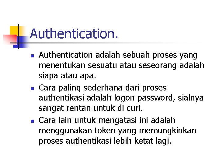 Authentication. n n n Authentication adalah sebuah proses yang menentukan sesuatu atau seseorang adalah