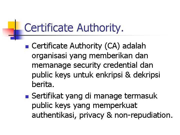 Certificate Authority. n n Certificate Authority (CA) adalah organisasi yang memberikan dan memanage security