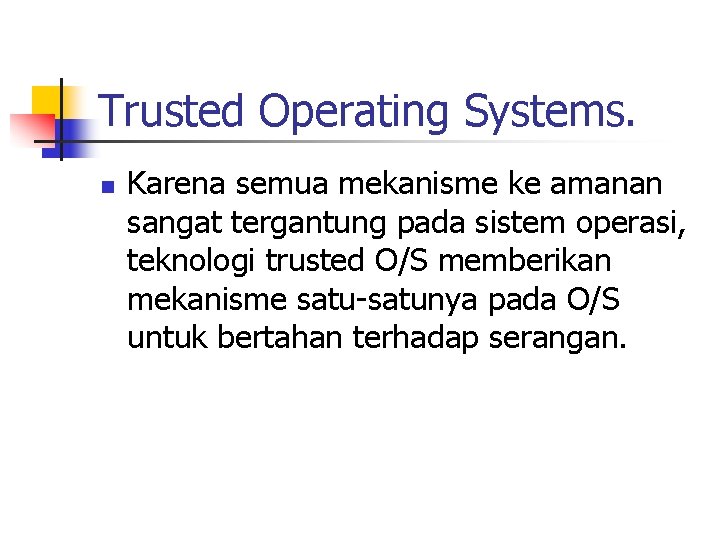 Trusted Operating Systems. n Karena semua mekanisme ke amanan sangat tergantung pada sistem operasi,