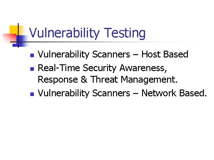 Vulnerability Testing n n n Vulnerability Scanners – Host Based Real-Time Security Awareness, Response