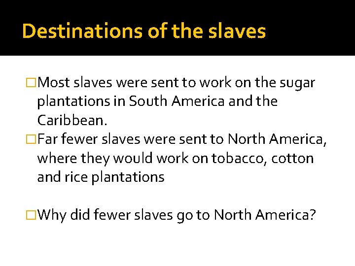 Destinations of the slaves �Most slaves were sent to work on the sugar plantations