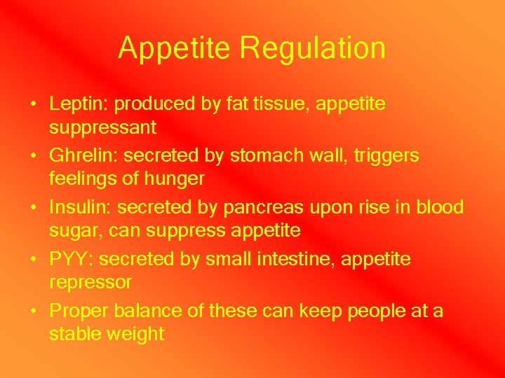 Appetite Regulation • Leptin: produced by fat tissue, appetite suppressant • Ghrelin: secreted by