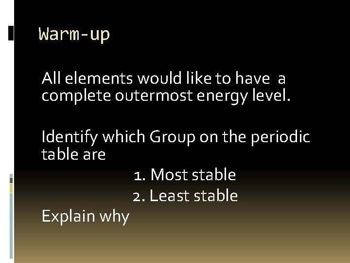 Warm-up All elements would like to have a complete outermost energy level. Identify which