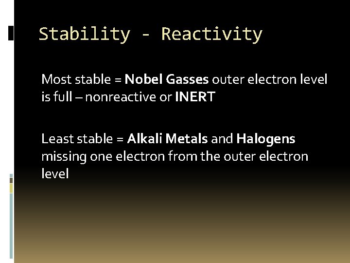 Stability - Reactivity Most stable = Nobel Gasses outer electron level is full –