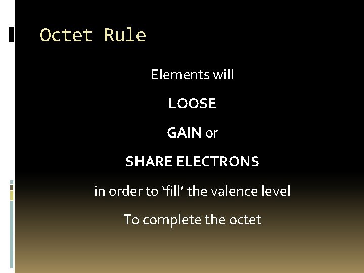 Octet Rule Elements will LOOSE GAIN or SHARE ELECTRONS in order to ‘fill’ the