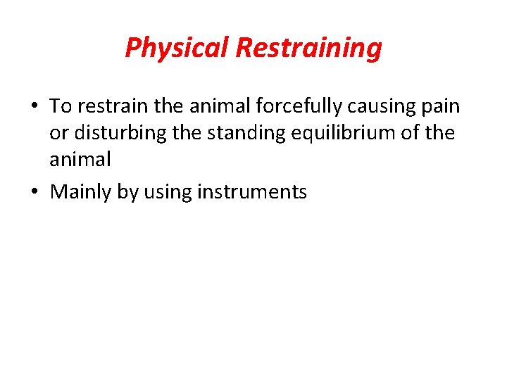 Physical Restraining • To restrain the animal forcefully causing pain or disturbing the standing