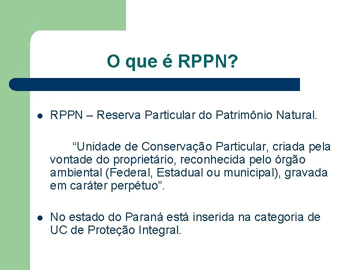O que é RPPN? l RPPN – Reserva Particular do Patrimônio Natural. “Unidade de