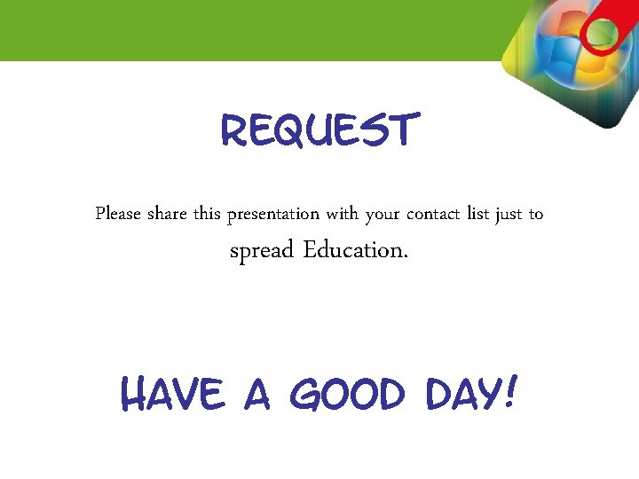 request Please share this presentation with your contact list just to spread Education. HAVE