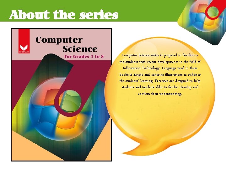About the series Computer Science series is prepared to familiarize the students with recent