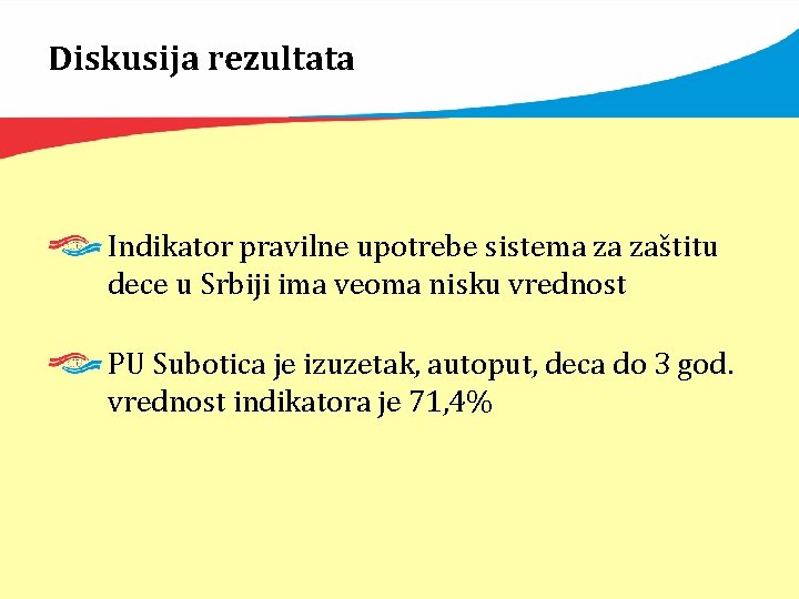 Diskusija rezultata Indikator pravilne upotrebe sistema za zaštitu dece u Srbiji ima veoma nisku