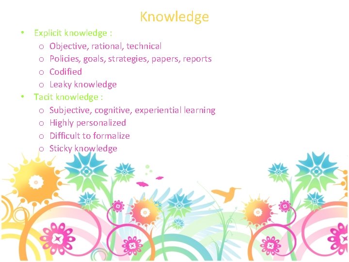 Knowledge • Explicit knowledge : o Objective, rational, technical o Policies, goals, strategies, papers,