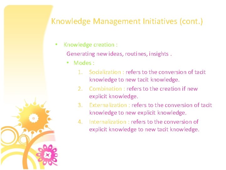 Knowledge Management Initiatives (cont. ) • Knowledge creation : Generating new ideas, routines, insights.