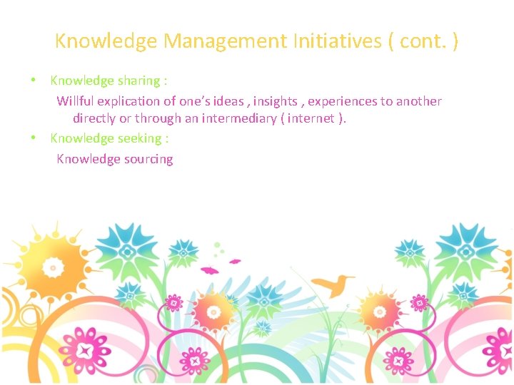 Knowledge Management Initiatives ( cont. ) • Knowledge sharing : Willful explication of one’s