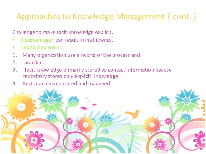 Approaches to Knowledge Management ( cont. ) Challenge to make tacit knowledge explicit. •