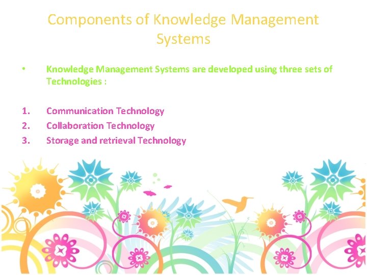 Components of Knowledge Management Systems • Knowledge Management Systems are developed using three sets