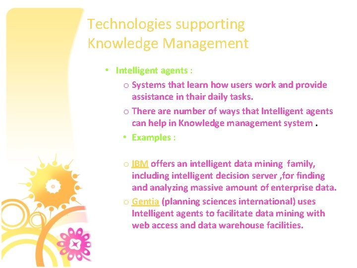 Technologies supporting Knowledge Management • Intelligent agents : o Systems that learn how users