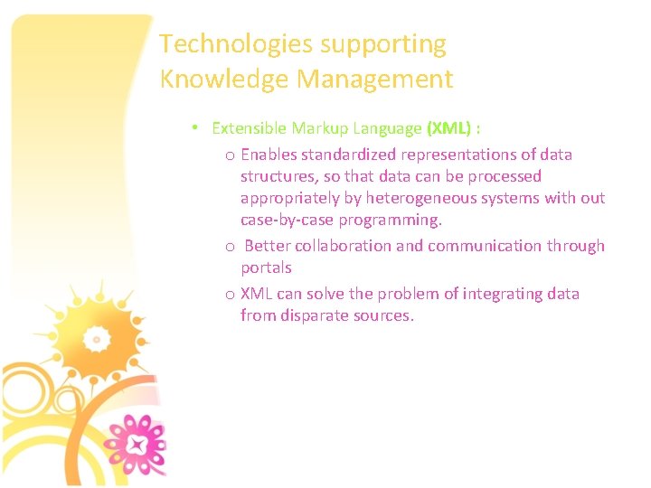 Technologies supporting Knowledge Management • Extensible Markup Language (XML) : o Enables standardized representations