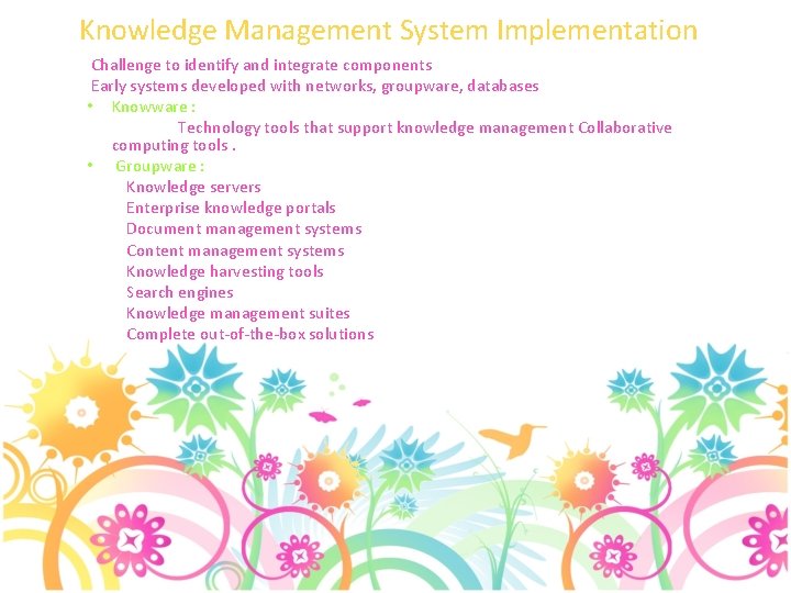 Knowledge Management System Implementation Challenge to identify and integrate components Early systems developed with