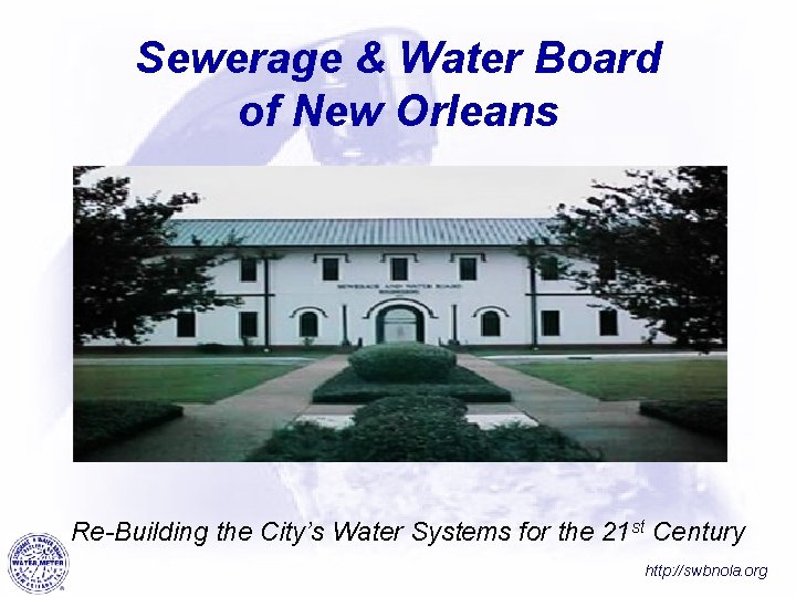 Sewerage & Water Board of New Orleans Re-Building the City’s Water Systems for the