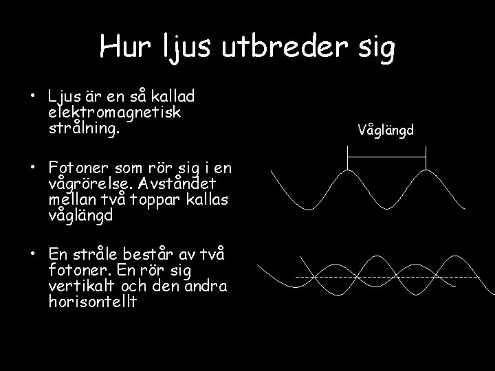 Hur ljus utbreder sig • Ljus är en så kallad elektromagnetisk strålning. • Fotoner