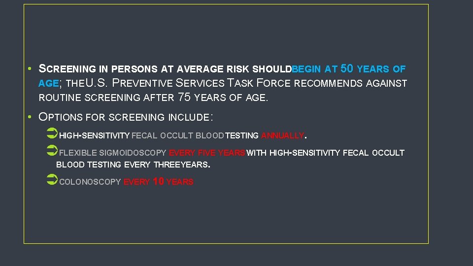  • SCREENING IN PERSONS AT AVERAGE RISK SHOULDBEGIN AT 50 YEARS OF AGE;