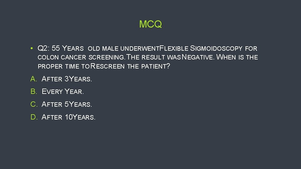 MCQ • Q 2: 55 YEARS OLD MALE UNDERWENTFLEXIBLE SIGMOIDOSCOPY FOR COLON CANCER SCREENING.