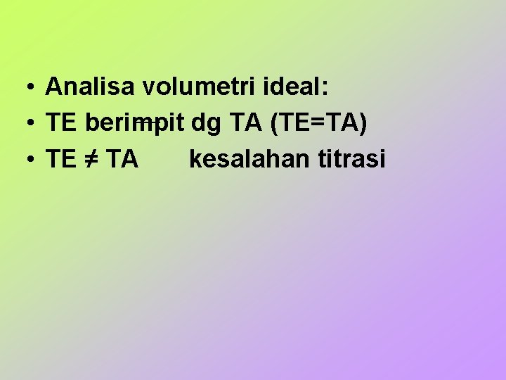  • Analisa volumetri ideal: • TE berimpit dg TA (TE=TA) • TE ≠