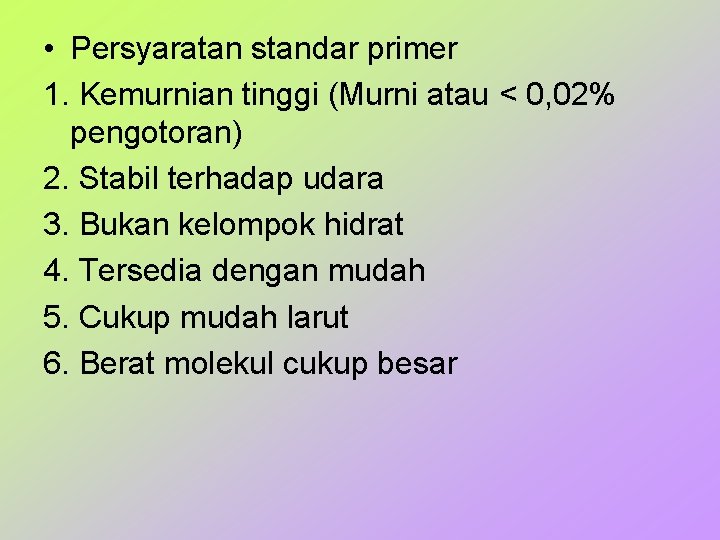  • Persyaratan standar primer 1. Kemurnian tinggi (Murni atau < 0, 02% pengotoran)