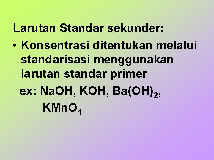 Larutan Standar sekunder: • Konsentrasi ditentukan melalui standarisasi menggunakan larutan standar primer ex: Na.