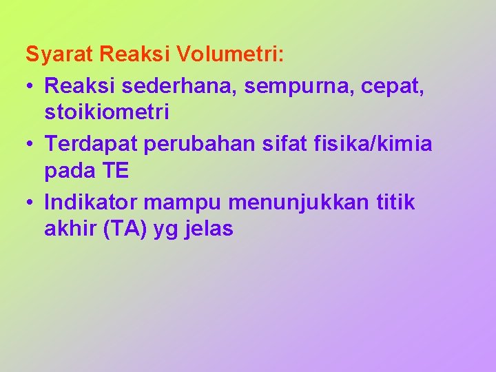 Syarat Reaksi Volumetri: • Reaksi sederhana, sempurna, cepat, stoikiometri • Terdapat perubahan sifat fisika/kimia