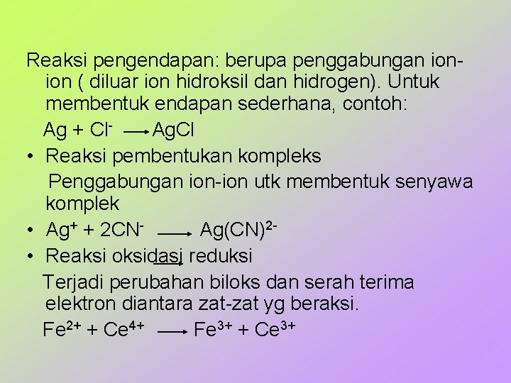 Reaksi pengendapan: berupa penggabungan ionion ( diluar ion hidroksil dan hidrogen). Untuk membentuk endapan