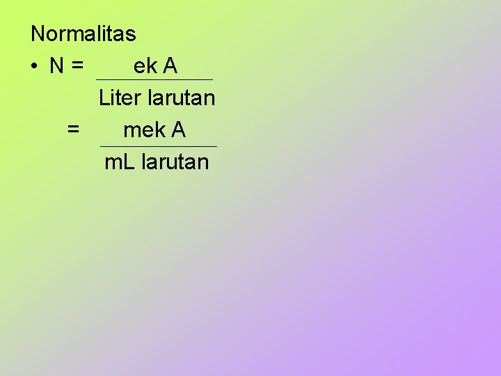 Normalitas • N= ek A Liter larutan = mek A m. L larutan 