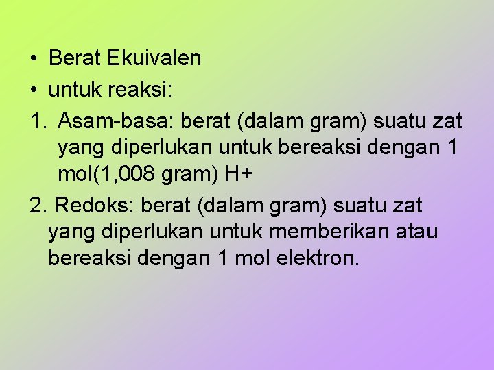  • Berat Ekuivalen • untuk reaksi: 1. Asam-basa: berat (dalam gram) suatu zat