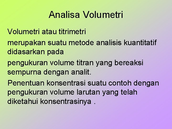 Analisa Volumetri atau titrimetri merupakan suatu metode analisis kuantitatif didasarkan pada pengukuran volume titran