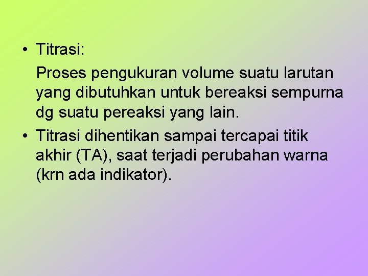  • Titrasi: Proses pengukuran volume suatu larutan yang dibutuhkan untuk bereaksi sempurna dg