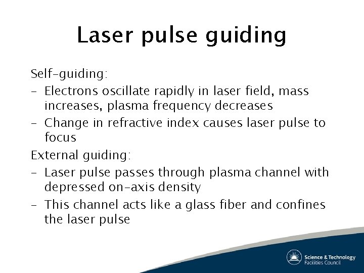 Laser pulse guiding Self-guiding: – Electrons oscillate rapidly in laser field, mass increases, plasma