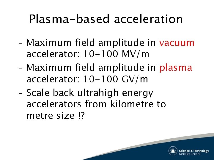 Plasma-based acceleration – Maximum field amplitude in vacuum accelerator: 10 -100 MV/m – Maximum