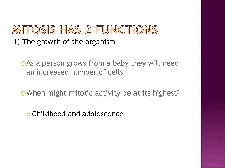 1) The growth of the organism As a person grows from a baby they